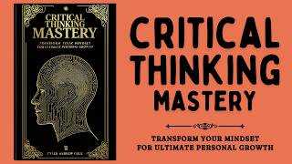 Critical Thinking Mastery Transform Your Mindset for Ultimate Personal Growth Audiobook [upl. by Forta884]