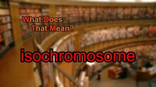 What does isochromosome mean [upl. by Nalid574]