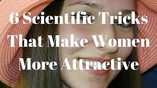 6 Scientific Tricks That Make Women More Attractive [upl. by Chrotoem534]