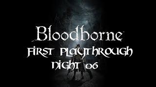 Bloodborne First ever Playthrough night 06 [upl. by Sims]