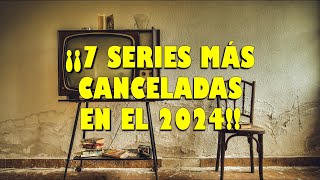 ¡¡7 SERIES MÁS CANCELADAS EN EL 2024 [upl. by Yttam]