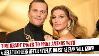 Tom Brady Eager To Make Amends With Gisele Bundchen After Netflix Roast As Fans Will Know NEWS [upl. by Fernanda3]