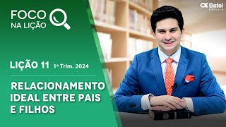 Foco na lição 11 Relacionamento ideal entre pais e filhos 1º tri 2024 [upl. by Manvel597]