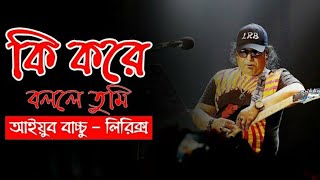 কি করে বললে তুমি  Lyrics  Ki Kore Bolle Tumi  Ayub Bachchu [upl. by Carroll162]