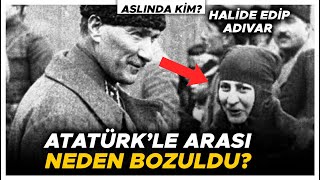 Halide Edip Adıvar Aslında Kimdi Atatürkle Neden Arası Bozuldu [upl. by Bartlet]