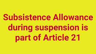 Subsistence allowance during suspension is part of Article 21 [upl. by Eitsyrc]