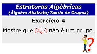 Estruturas Algébricas Exercício resolvido sobre Teoria de Grupos Ex 4 [upl. by Jeffy992]