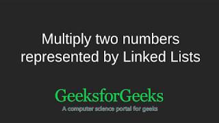 Multiply two numbers represented by Linked Lists  GeeksforGeeks [upl. by Columba585]