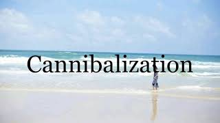 How To Pronounce Cannibalization🌈🌈🌈🌈🌈🌈Pronunciation Of Cannibalization [upl. by Suirauqram]