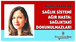 NURAY BABACAN quotSAĞLIK SİSTEMİ AĞIR HASTA SAĞLIKTAKİ DOKUNULMAZLARquot  Köşe Yazısı Dinle [upl. by Javier380]