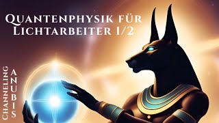 Quantenphysik für Lichtarbeiter 1  Anubis Channeling [upl. by Mignonne]