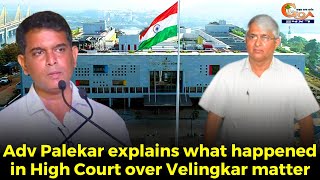 Adv Palekar explains what happened in High Court over Velingkar matter [upl. by Jezrdna]