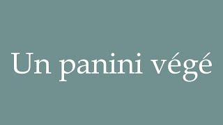 How to Pronounce Un panini végé A veggie panini Correctly in French [upl. by Oicam125]