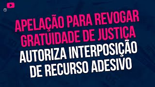 Apelação para revogar gratuidade de justiça autoriza interposição de recurso adesivo [upl. by Groh505]