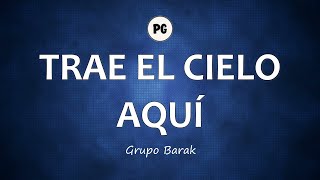 TRAE EL CIELO AQUÍ  Grupo Barak Letra [upl. by Otrebile]