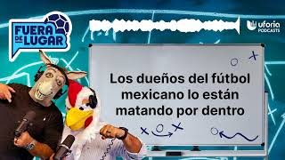 Los dueños del fútbol mexicano lo están matando por dentro  Fuera de Lugar [upl. by Annemarie]