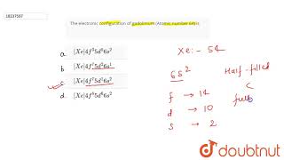 The electronic configuration of gadolinium Atomic number 64 is [upl. by Aryt]