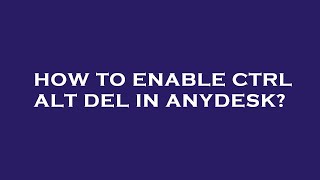 How to enable ctrl alt del in anydesk [upl. by Ayanal198]