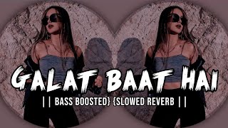 Galat Baat Hai Slowed Reverb  Bass Boosted  LoFi Song Bass Boosted  Abhi Music [upl. by Goraud]