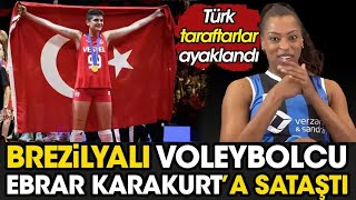 Brezilyalı voleybolcu Ebrar Karakurta sataştı Türk taraftarlar ayaklandı [upl. by Melbourne]