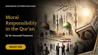 Night 6  Moral Responsibility in the Qur’an  Dr Imranali Panjwani  Muharram 2024 [upl. by Tiat]