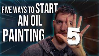 5 Ways to Start an Oil Painting  Art Techniques for Beginners and Advanced [upl. by Ennire]