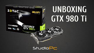 UNBOXING GTX 980 Ti 6GB ZOTAC AMP  STUDIOPC [upl. by Fernyak]