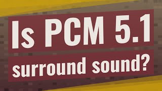 Is PCM 51 surround sound [upl. by Anirt]