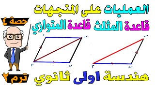 العمليات على المتجهات قاعدة المثلث شال ، متوازي الاضلاع هندسة للصف الاول الثانوي ترم ثاني  حصة 4 [upl. by Eanehs]