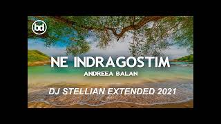 ANDREEA BALAN  NE INDRAGOSTIM STELLIAN EXTENDED 2021 [upl. by Anirbas]