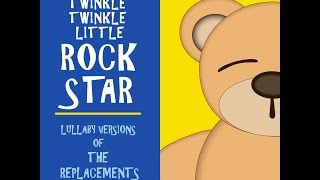 Bastards of Young Lullaby Versions of The Replacements by Twinkle Twinkle Little Rock Star [upl. by Uyr]