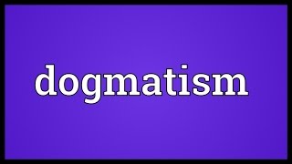 Dogmatism Meaning [upl. by Aikemaj313]