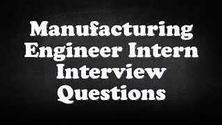 Manufacturing Engineer Intern Interview Questions [upl. by Naibaf]