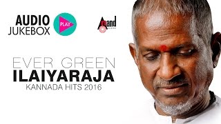 Ever Green Hits Of Ilaiyaraja  Ilaiyaraja Kannada Hits 2016  Ilaiyaraja Kannada Melodies [upl. by Drucilla]