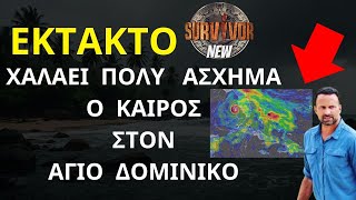 SURVIVOR NEW  ΕΚΤΑΚΤΟ    Χαλάει Πολύ Άσχημα ο Καιρός Στον Άγιο Δομίνικο [upl. by Ellerahs891]