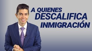 Inmigracion A Quienes Descalifica Inmigración [upl. by Brynna814]