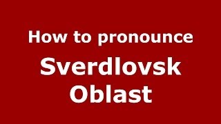 How to pronounce Sverdlovsk Oblast RussianRussia  PronounceNamescom [upl. by Yecrad]