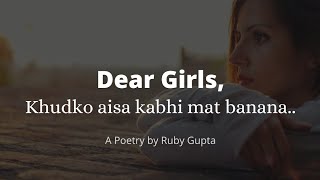 quotDear Girls  Khud Ko Aisa Kabhi Mat Bananaquot  RubyGupta  Women Empowerment  Hindi Poetry [upl. by Rosinski317]