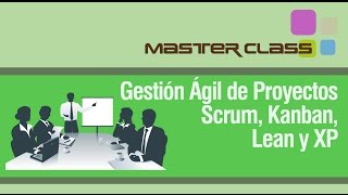 Master Class Gestión Ágil de Proyectos Scrum Kanban Lean y XP [upl. by Sivlek]