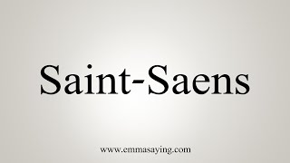 How To Say SaintSaens [upl. by Nuyh]