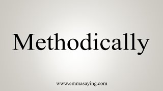 How To Say Methodically [upl. by Maurene]