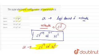 Thr outer electronic configuration of lawrencium is [upl. by Illah799]