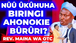 NÛÛ ÛKÛHUHA BIRINGI AHONOKIE BÛRÛRI  REV MAINA WA OTC [upl. by Oeht]