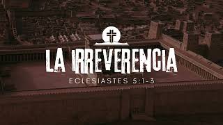 LA IRREVERENCIA Ecles 513 [upl. by Deeann632]