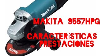 Amoladora Makita 9557HPG características prestaciones y accesorios umboxing review [upl. by Largent829]