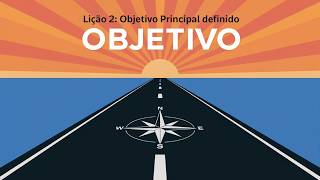 Lição 2 Objetivo Principal Definido [upl. by Lombardo]