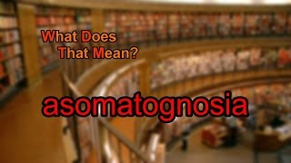 What does asomatognosia mean [upl. by Neliak468]