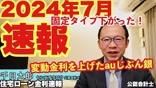 【金利速報】2024年7月固定は下がったが変動を上げたauじぶん銀行とは？住宅ローン金利動向を公認会計士が解説します [upl. by Evilo]