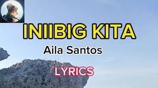 INIIBIG KITA  AILA SANTOS LYRICS [upl. by Nitfa439]