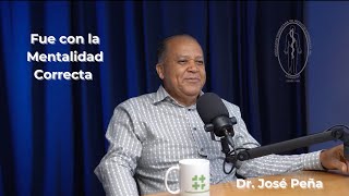 Episodio  22  Dr José Peña  Fue con la Mentalidad Correcta [upl. by Aba]